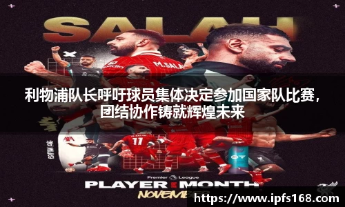 利物浦队长呼吁球员集体决定参加国家队比赛，团结协作铸就辉煌未来