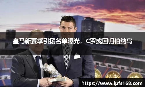 皇马新赛季引援名单曝光，C罗或回归伯纳乌