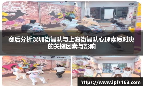 赛后分析深圳街舞队与上海街舞队心理素质对决的关键因素与影响