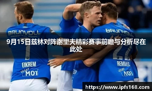 9月15日兹林对阵谢里夫精彩赛事前瞻与分析尽在此处