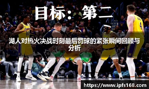 湖人对热火决战时刻最后罚球的紧张瞬间回顾与分析