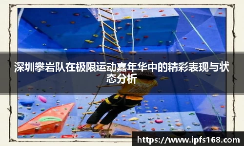 深圳攀岩队在极限运动嘉年华中的精彩表现与状态分析