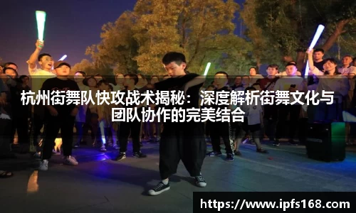 杭州街舞队快攻战术揭秘：深度解析街舞文化与团队协作的完美结合